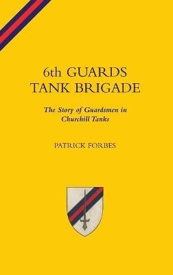6TH GUARDS TANK BRIGADEThe Story Of Guardsmen In Churchill Tanks - Patrick Forbes - cover