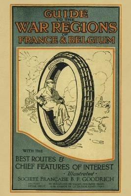 Guide to the War Regions of France and Belgium: With the Best Routes & Chief Features of Interest - cover