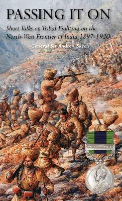 Passing It on: Short Talks on Tribal Fighting on the North-West Frontier of India 1897-1920 - General Andrew Skeen - cover