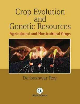 Crop Evolution and Genetic Resources: Agricultural and Horticultural Crops - Darbeshwar Roy - cover
