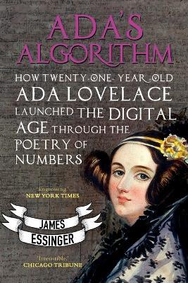 Ada's Algorithm: How Lord Byron's Daughter Launched the Digital Age Through the Poetry of Numbers - James Essinger - cover