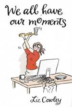 We All Have Our Moments: An Antidote to Life's Frustrations