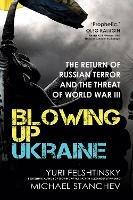 Blowing up Ukraine: The Return of Russian Terror and the Threat of World War III - Yuri Felshtinsky,Michael Stanchev - cover