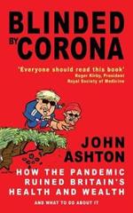 Blinded by Corona: How the Pandemic Ruined Britain's Health and Wealth and What to Do about It