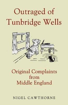 Outraged of Tunbridge Wells: Complaints from Middle England - Nigel Cawthorne - cover