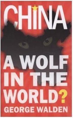 China: A Wolf in the World - George Walden - cover