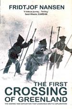 The First Crossing Of Greenland: The Daring Expedition that Launched Arctic Exploration