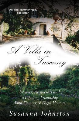 A Villa in Tuscany: Writers, Aristocrats and a Life with Hugh Honour and John Fleming - Susanna Johnston - cover