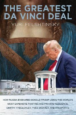 The Greatest Da Vinci Deal: The FSB and Donald Trump - Yuri Felshtinsky - cover