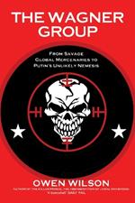 The Wagner Group: Yevgeny Prigozhin's Mercenaries and Their Ties to Vladimir Putin