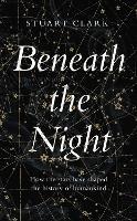 Beneath the Night: How the stars have shaped the history of humankind