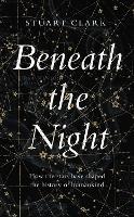 Beneath the Night: How the stars have shaped the history of humankind - Stuart Clark - cover