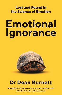 Emotional Ignorance: Lost and found in the science of emotion - Dean Burnett - cover