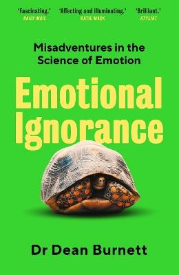Emotional Ignorance: Misadventures in the Science of Emotion - Dean Burnett - cover