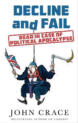 Decline and Fail: Read in Case of Political Apocalypse - John Crace - cover
