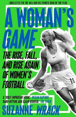 A Woman's Game: The Rise, Fall, and Rise Again of Women's Football - Suzanne Wrack - cover
