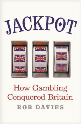 Jackpot: How Gambling Conquered Britain - Rob Davies - cover