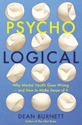 Psycho-Logical: Why Mental Health Goes Wrong - and How to Make Sense of It - Dean Burnett - cover