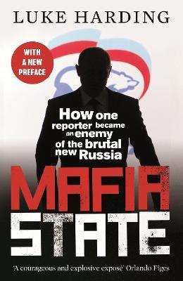 Mafia State: How One Reporter Became an Enemy of the Brutal New Russia - Luke Harding - cover