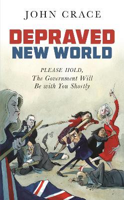 Depraved New World: Please Hold, the Government Will Be With You Shortly - John Crace - cover