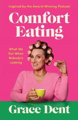 Comfort Eating: What We Eat When Nobody's Looking - Grace Dent - cover