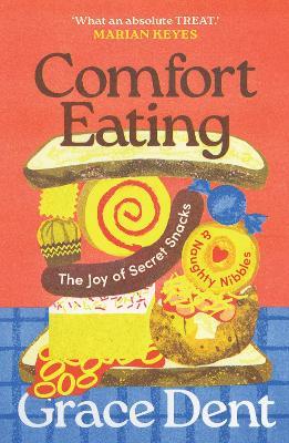 Comfort Eating: The Joy of Secret Snacks and Naughty Nibbles - Grace Dent - cover