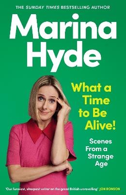 What a Time to be Alive!: Scenes from a Strange Age - Marina Hyde - cover