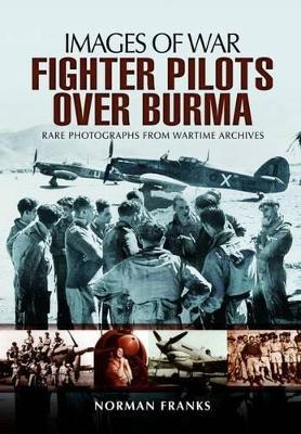 RAF Fighter Pilots Over Burma: Images of War - Norman Franks - cover