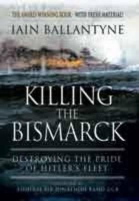 Killing the Bismarck: Destroying the Pride on Hitler's Fleet - Iain Ballantyne - cover