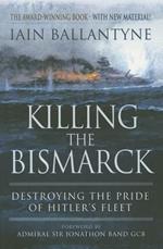 Killing the Bismarck: Destroying the Pride on Hitler's Fleet