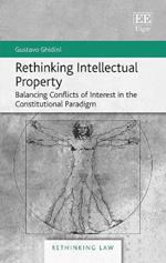 Rethinking Intellectual Property: Balancing Conflicts of Interest in the Constitutional Paradigm