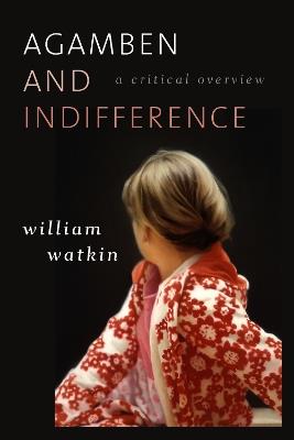 Agamben and Indifference: A Critical Overview - William Watkin - cover
