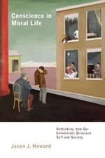 Conscience in Moral Life: Rethinking How Our Convictions Structure Self and Society