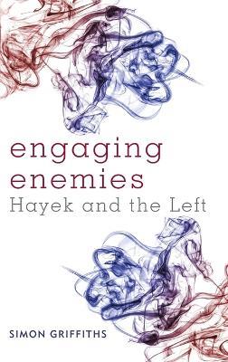 Engaging Enemies: Hayek and the Left - Simon Griffiths - cover