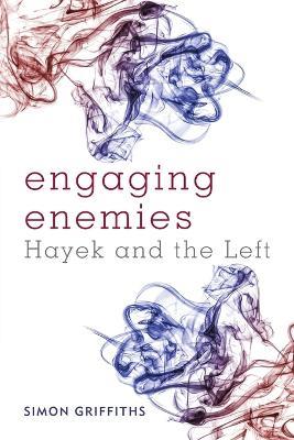 Engaging Enemies: Hayek and the Left - Simon Griffiths - cover