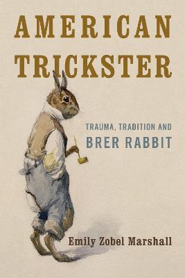 American Trickster: Trauma, Tradition and Brer Rabbit - Emily Zobel Marshall - cover