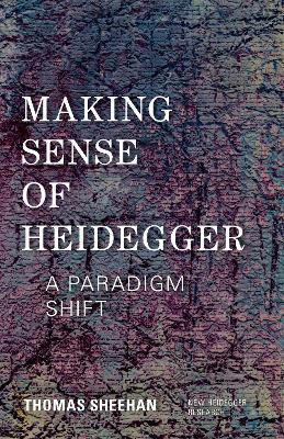 Making Sense of Heidegger: A Paradigm Shift - Thomas Sheehan - cover