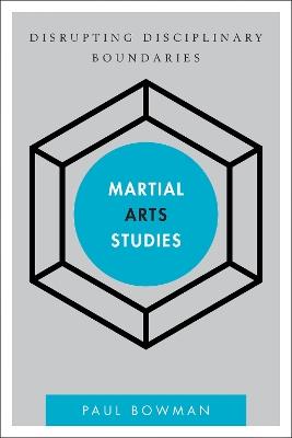 Martial Arts Studies: Disrupting Disciplinary Boundaries - Paul Bowman - cover