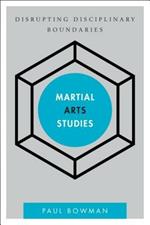 Martial Arts Studies: Disrupting Disciplinary Boundaries
