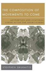 The Composition of Movements to Come: Aesthetics and Cultural Labour After the Avant-Garde