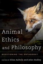 Animal Ethics and Philosophy: Questioning the Orthodoxy