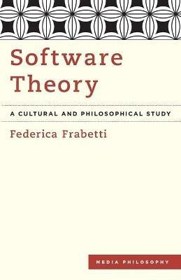 Software Theory: A Cultural and Philosophical Study - Federica Frabetti - cover