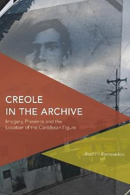 Creole in the Archive: Imagery, Presence and the Location of the Caribbean Figure - Roshini Kempadoo - cover