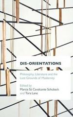 Dis-orientations: Philosophy, Literature and the Lost Grounds of Modernity