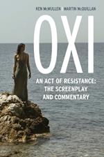 Oxi: An Act of Resistance: The Screenplay and Commentary, Including interviews with Derrida, Cixous, Balibar and Negri