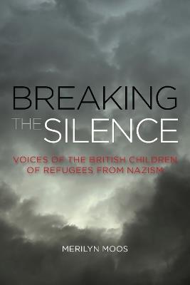Breaking the Silence: Voices of the British Children of Refugees from Nazism - Merilyn Moos - cover
