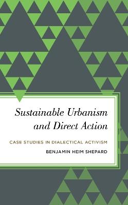 Sustainable Urbanism and Direct Action: Case Studies in Dialectical Activism - Benjamin Heim Shepard - cover