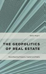 The Geopolitics of Real Estate: Reconfiguring Property, Capital and Rights