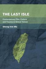 The Last Isle: Contemporary Film, Culture and Trauma in Global Taiwan