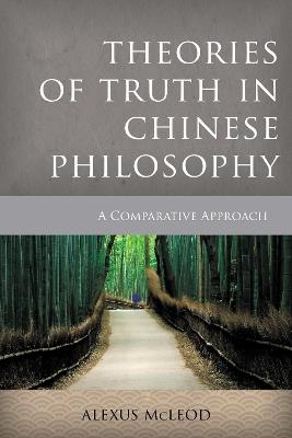 Theories of Truth in Chinese Philosophy: A Comparative Approach - Alexus McLeod - cover